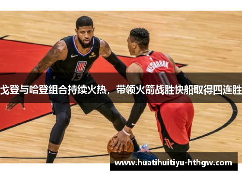戈登与哈登组合持续火热，带领火箭战胜快船取得四连胜